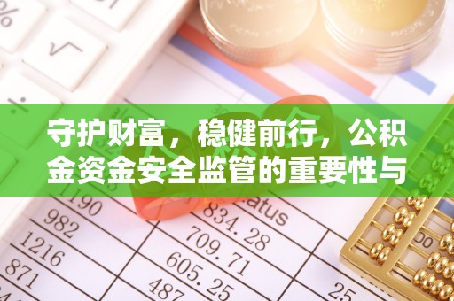 北部新区守护财富，稳健前行，公积金资金安全监管的重要性与实践