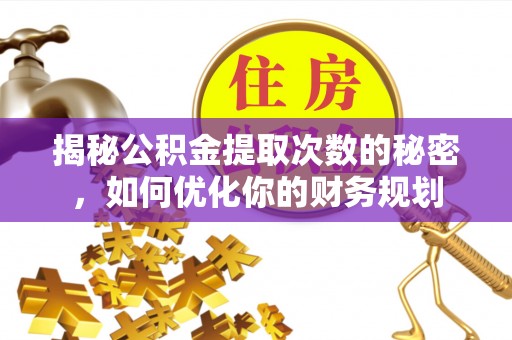 北部新区揭秘公积金提取次数的秘密，如何优化你的财务规划