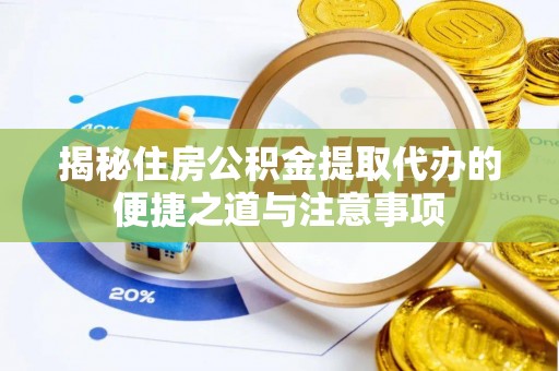 北部新区揭秘住房公积金提取代办的便捷之道与注意事项