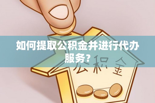 北部新区如何提取公积金并进行代办服务？