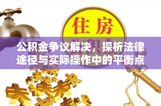 北部新区公积金争议解决，探析法律途径与实际操作中的平衡点