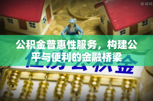 北部新区公积金普惠性服务，构建公平与便利的金融桥梁