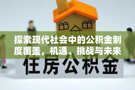 北部新区探索现代社会中的公积金制度覆盖，机遇、挑战与未来展望
